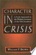 Character in crisis : a fresh approach to the widom literature of the Old Testament /