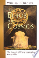 The Ethos of the Cosmos : the Genesis of moral imagination in the Bible /