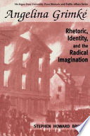 Angelina Grimké rhetoric, identity, and the radical imagination /