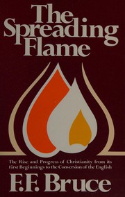 The spreading flame : the rise and progress of Christianity from its first beginnings to the conversion of the English /