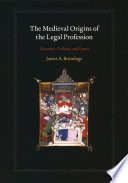 The medieval origins of the legal profession canonists, civilians, and courts /