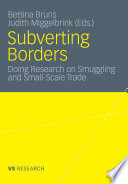 Subverting Borders Doing Research on Smuggling and Small-Scale Trade /