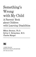 Something's wrong with my child : a parents' book about children with learning disabilities /