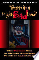 Born in a mighty bad land the violent man in African American folklore and fiction /