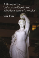 A history of the 'unfortunate experiment' at National Women's Hospital /