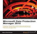 Microsoft Data Protection Manager 2010 a practical step-by-step guide to planning deployment, installation, configuration, and troubleshooting of Data Protection Manager 2010 /