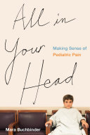 All in your head : making sense of pediatric pain /