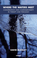 Where the waters meet convergence and complementarity in therapy and theology /