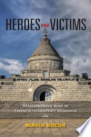 Heroes and victims remembering war in twentieth-century Romania /