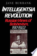Intelligentsia and revolution Russian views of Bolshevism, 1917-1922 /