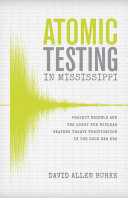 Atomic testing in Mississippi Project Dribble and the quest for nuclear weapons treaty verification in the Cold War era /