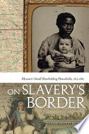 On slavery's border Missouri's small slaveholding households, 1815-1865 /