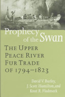 Prophecy of the swan the Upper Peace River fur trade of 1794-1823 /
