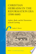 Christian Hebraism in the Reformation era (1500-1660) authors, books, and the transmission of Jewish learning /