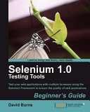 Selenium 1.0 testing tools beginner's guide test your web applications with multiple browsers using the Selenium framework to ensure the quality of web applications /