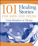 101 healing stories for kids and teens using metaphors in therapy /