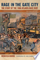 Rage in the Gate City the story of the 1906 Atlanta race riot /