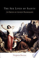 The sex lives of saints an erotics of ancient hagiography /
