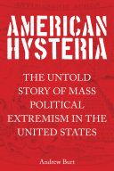 American hysteria : the untold story of mass political extremism in the United States /