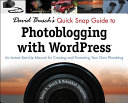 David Busch's quick snap guide to photoblogging with Wordpress an instant start-up manual for creating and promoting your own photoblog /