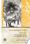 Anthropology's global histories the ethnographic frontier in German New Guinea, 1870-1935 /
