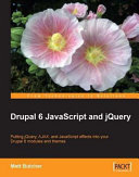 Drupal 6 JavaScript and jQuery putting jQuery, AJAX, and JavaScript effects into your Drupal 6 modules and themes /