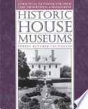 Historic house museums a practical handbook for their care, preservation, and management /
