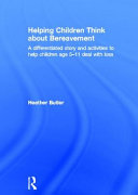 Helping children think about bereavement : a differentiated story and activities to help children age 5-11 deal with loss /