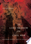 The long shadow of the Civil War southern dissent and its legacies /
