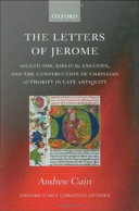 The letters of Jerome asceticism, biblical exegesis, and the construction of Christian authority in late antiquity /