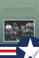 Selling air power military aviation and American popular culture after World War II /