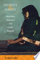 Patients and agents mental illness, modernity, and Islam in Sylhet, Bangladesh /