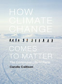 How Climate Change Comes to Matter : The Communal Life of Facts /