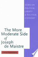 The more moderate side of Joseph de Maistre views on political liberty and political economy /