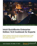 Intuit QuickBooks enterprise edition 12.0 cookbook for experts 60 plus recipes to save time and increase effectiveness in data entry, supervision, and business management for both public and industry accountants /
