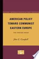 American policy toward Communist Eastern Europe the choices ahead /