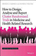 How to design, analyse and report cluster randomised trials in medicine and health related research /
