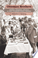 Ottoman brothers Muslims, Christians, and Jews in early twentieth-century Palestine /