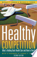 Healthy competition what's holding back health care and how to free it /
