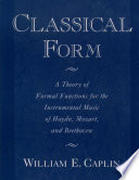 Classical form a theory of formal functions for the instrumental music of Haydn, Mozart, and Beethoven /