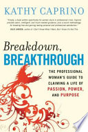 Breakdown, breakthrough the professional woman's guide to claiming a life of passion, power, and purpose /