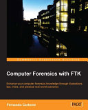 Computer forensics with FTK : enhance your computer forensics knowledge through illustrations, tips, tricks, and practical real-world scenarios /