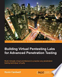 Building virtual pentesting labs for advanced penetration testing : build intricate virtual architecture to practice any penetration testing technique virtually /