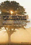 CBT for chronic pain and psychological well-being : a skills training manual integrating DBT, ACT, behavioral activation and motivational interviewing /