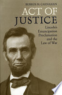 Act of justice Lincoln's Emancipation Proclamation and the law of war /