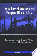 The failures of American and European climate policy international norms, domestic politics, and unachievable commitments /