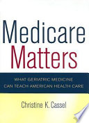 Medicare matters what geriatric medicine can teach American health care /
