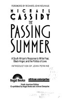 The passing summer : a South African's response to White fear, Black anger, and the politics of love /