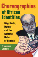 Choreographies of African identities négritude, dance, and the National Ballet of Senegal /