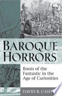Baroque horrors roots of the fantastic in the age of curiosities /
